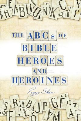 The Abcs of Bible Heroes and Heroines - Shaw, Peggy