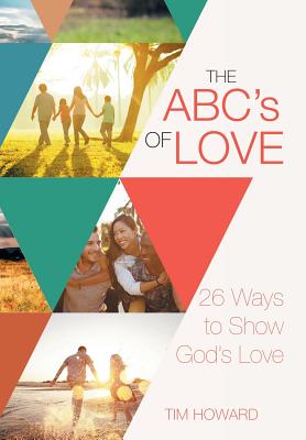 The ABC's of Love: 26 Ways to Show God's Love - Howard, Tim