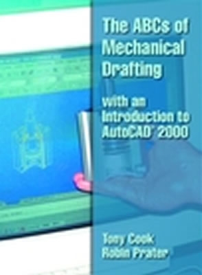 The ABCs of Mechanical Drafting with an Introduction to AutoCAD(R) 2000 - Cook, Tony, and Prater, Robin H