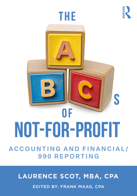 The ABCs of Not-For-Profit Accounting and Financial/990 Reporting - Scot, Laurence