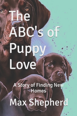 The ABC's of Puppy Love: A Story of Finding New Homes - Shepherd, Max