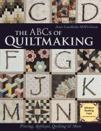 The ABCs of Quiltmaking: Piecing, Appliqu, Quilting & More