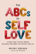 The ABCs of Self Love: A Simple Guide to Loving Yourself, Reclaiming Your Worth, and Changing Your Life