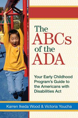 The ABCs of the ADA: Your Early Childhood Program's Guide to the Americans with Disabilities Actyour Early Childhood Programs' Guide to the Americans with Disabilities ACT - Wood, Karren, and Youcha, Victoria, and Lombardi, Joan (Foreword by)