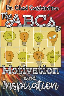 The Abc's to Motivation and Inspiration - Costantino, Dr Chad, and Powers, Gavriela (Editor)