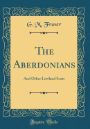 The Aberdonians: And Other Lowland Scots (Classic Reprint)