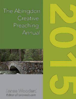 The Abingdon Creative Preaching Annual 2015 - Aaron, Charles L Jr (Contributions by), and Woodard, Jenee (Editor), and Bellan-Boyer, Paul (Contributions by)