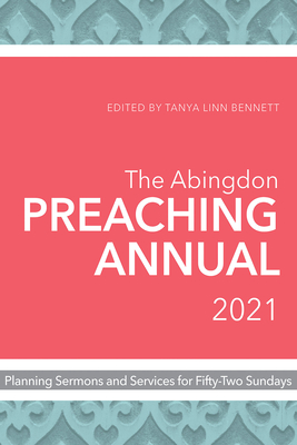 The Abingdon Preaching Annual 2021: Planning Sermons and Services for Fifty-Two Sundays - Lyght, Ernest S (Contributions by), and Devadhar, Sudarshana (Contributions by), and Beckford, Sheila M (Contributions by)