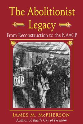 The Abolitionist Legacy: From Reconstruction to the NAACP - McPherson, James M