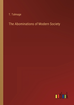 The Abominations of Modern Society - Talmage, T