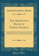 The Aboriginal Races of North America: Comprising Biographical Sketches of Eminent Individuals, and an Historical Account of the Different Tribes, from the First Discovery of the Continent to the Present Period (Classic Reprint)