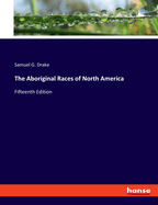 The Aboriginal Races of North America: Fifteenth Edition
