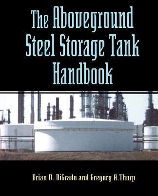 The Aboveground Steel Storage Tank Handbook - DiGrado, Brian D, and Thorp, Gregory A