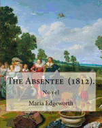 The Absentee (1812). by: Maria Edgeworth, Novel: Maria Edgeworth (1 January 1768 - 22 May 1849) Was a Prolific Anglo-Irish Writer of Adults' and Children's Literature.
