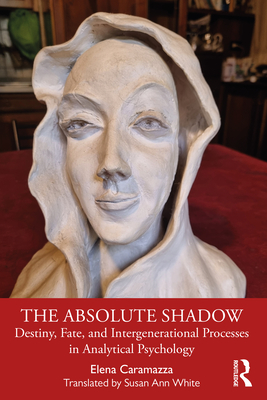 The Absolute Shadow: Destiny, Fate, and Intergenerational Processes in Analytical Psychology - Caramazza, Elena