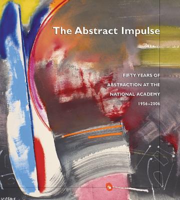 The Abstract Impulse: Fifty Years of Abstraction at the National Academy, 1956-2006 - Price, Marshall, and Blaugrund, Annette, Ph.D. (Introduction by)