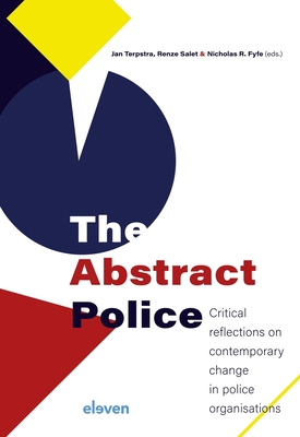 The Abstract Police: Critical Reflections on Contemporary Change in Police Organisations - Terpstra, Jan (Editor), and Salet, Renze (Editor), and Fyfe, Nicholas R (Editor)