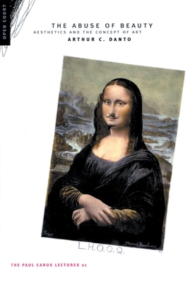 The Abuse of Beauty: Aesthetics and the Concept of Art - Danto, Arthur C