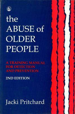 The Abuse of Older People: A Training Manual for Detection and Prevention Second Edition - Pritchard, Jacki