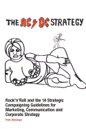 The AC/DC Strategy: Rock'n'Roll and the 14 Strategic Campaigning Guidelines for Marketing, Communication and Corporate Strategy