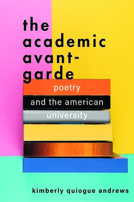 The Academic Avant-Garde: Poetry and the American University - Andrews, Kimberly Quiogue