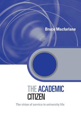 The Academic Citizen: The Virtue of Service in University Life - MacFarlane, Bruce