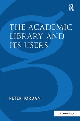 The Academic Library and Its Users - Jordan, Peter