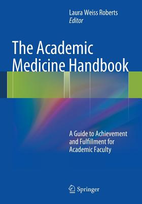 The Academic Medicine Handbook: A Guide to Achievement and Fulfillment for Academic Faculty - Roberts, Laura Weiss, MD, Ma (Editor)