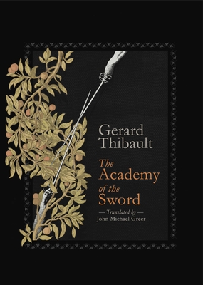 The Academy of the Sword - Thibault d'Anvers, Gerard, and Greer, John Michael (Translated by)