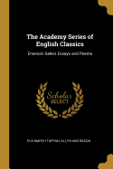 The Academy Series of English Classics: Emerson Select Essays and Poems