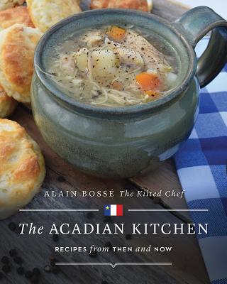 The Acadian Kitchen: Recipes from Then and Now - Bosse, Alain