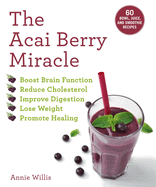 The Acai Berry Miracle: 60 Bowl and Smoothie Recipes