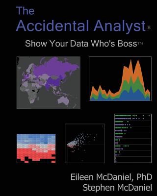 The Accidental Analyst: Show Your Data Who's Boss - McDaniel, Stephen, and McDaniel, Eileen