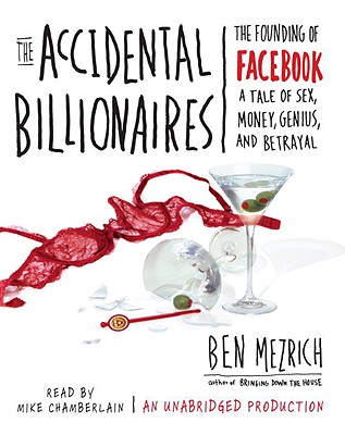 The Accidental Billionaires: The Founding of Facebook: A Tale of Sex, Money, Genius, and Betrayal - Listening Library, and Mezrich, Ben, and Chamberlain, Mike