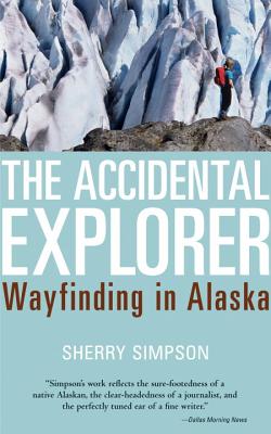 The Accidental Explorer: Wayfinding in Alaska - Simpson, Sherry