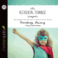 The Accidental Feminist: Restoring Our Delight in God's Good Design