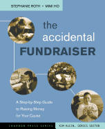 The Accidental Fundraiser: A Step-By-Step Guide to Raising Money for Your Cause
