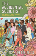 The Accidental Societist: How to build a fairer economy, politics and society