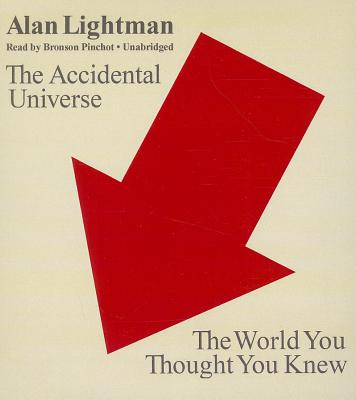 The Accidental Universe: The World You Thought You Knew - Lightman, Alan, and Pinchot, Bronson (Read by)
