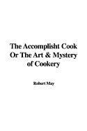 The Accomplisht Cook or the Art & Mystery of Cookery - May, Robert