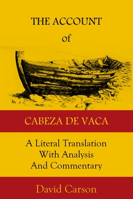 The Account of Cabeza de Vaca: A Literal Translation with Analysis and Commentary - Carson, David (Translated by), and Cabeza de Vaca, Alvar Nunez