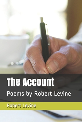 The Account: Poems by Robert Levine - Levine, Robert