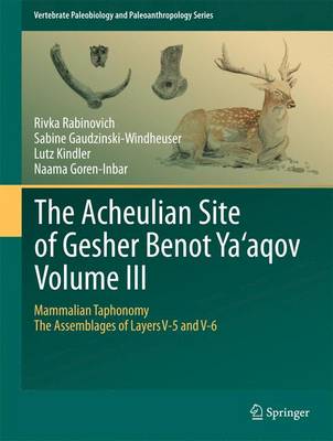 The Acheulian Site of Gesher Benot  Ya'aqov  Volume III: Mammalian Taphonomy. The Assemblages of Layers V-5 and V-6 - Rabinovich, Rivka, and Gaudzinski-Windheuser, Sabine, and Kindler, Lutz