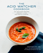 The Acid Watcher Cookbook: 100+ Delicious Recipes to Prevent and Heal Acid Reflux Disease