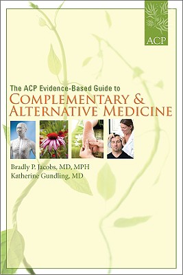 The ACP Evidence-Based Guide to Complementary & Alternative Medicine - Gundling, Katherine (Editor), and Jacobs, Bradley (Editor)