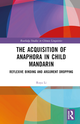 The Acquisition of Anaphora in Child Mandarin: Reflexive Binding and Argument Dropping - Li, Ruya