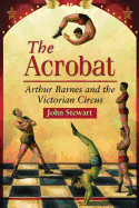 The Acrobat: Arthur Barnes and the Victorian Circus