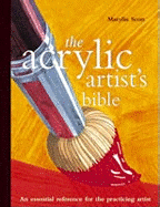 The Acrylic Artist's Bible: The Essential Reference for the Practicing Artist