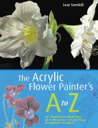 The Acrylic Flower Painter's A-Z: An Illustrated Directory of Techniques for Painting 40 Popular Flowers