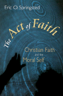 The Act of Faith: Christian Faith and the Moral Self